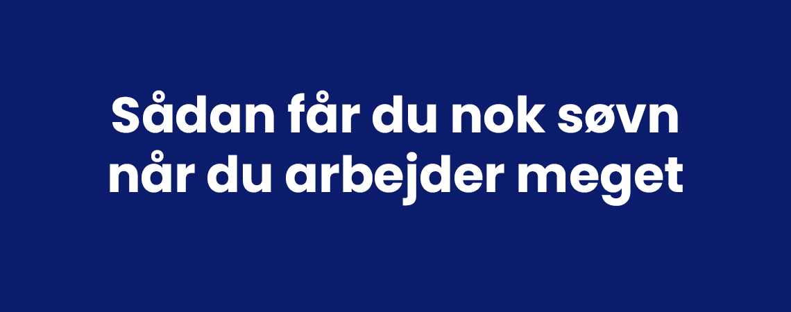 Sådan får du nok søvn når du arbejder meget Sådan får du nok søvn når du arbejder meget
